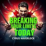 BREAKING Your Limits Today, Cyrus Haverlock
