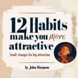 12 Habits That Make You More Attracti..., John Harpoon