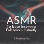 ASMR to Ease Insomnia Fall Asleep In..., Whispering Voice