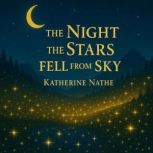 The Night the Stars Fell From the Sky..., Katherine Nathe