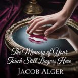 The memory of your touch still linger..., Jacob Alger