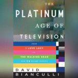 The Platinum Age of Television From I Love Lucy to The Walking Dead, How TV Became Terrific, David Bianculli
