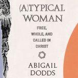 ATypical Woman, Abigail Dodds