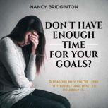 Dont Have Enough Time for Your Goals..., Nancy Bridginton