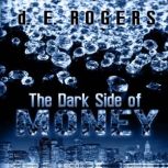 The Dark Side of Money, d. E. Rogers