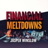 Financial Meltdowns Uncovering the S..., Jasper Winslow