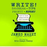 Write! Daydream, Type, Profit, Repeat..., James Maxey