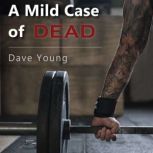 A Mild Case of Dead The unseen toll of America's obsession with health, fitness, and weight loss, Dave Young