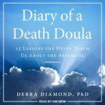 Diary of a Death Doula 25 Lessons the Dying Teach Us About the Afterlife, PhD Diamond