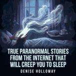 True Paranormal Stories From the Inte..., Denise Holloway