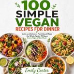 100 Simple Vegan Recipes for Dinner, Emily Carter