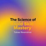 The Science of Rapid Skill Mastery, Tobias Ravenshire
