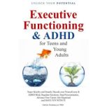 Executive Functioning  ADHD for Teen..., Sabine Wedemeyer Ph.D.