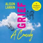 Grief... A Comedy, Alison Larkin