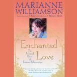 Enchanted Love The Mystical Power of Intimate Relationships, Marianne Williamson