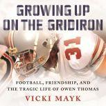 Growing Up on the Gridiron Football, Friendship, and the Tragic Life of Owen Thomas, Vicki Mayk
