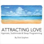 Attracting Love Hypnosis, Subliminals..., Dick Sutphen