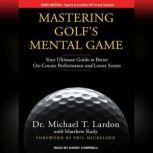 Mastering Golf's Mental Game Your Ultimate Guide to Better On-Course Performance and Lower Scores, Dr. Michael T. Lardon