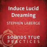 Induce Lucid Dreaming, Stephen LaBerge, PhD