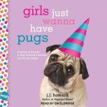 Girls Just Wanna Have Pugs A Wish Novel, J.J. Howard