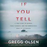 If You Tell A True Story of Murder, Family Secrets, and the Unbreakable Bond of Sisterhood, Gregg Olsen