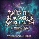 When The Diagnosis Is Spiritual Too, Magickal Spot