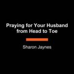 Praying for Your Husband from Head to..., Sharon Jaynes