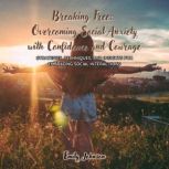 Breaking Free Overcoming Social Anxi..., Emily Johnson
