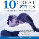 10 Great Dates to Energize Your Marriage The Best Tips from the Marriage Alive Seminars, David and Claudia Arp