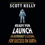 Ready for Launch An Astronaut's Lessons for Success on Earth, Scott Kelly