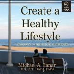 Create a Healthy Lifestyle, Michael A. Panar
