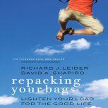 Repacking Your Bags Lighten Your Load for the Rest of Your Life, Richard J Leider