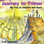 Journey to Tricon My Trip to Heaven and Back, A. W. Trenholm