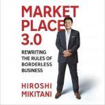 Marketplace 3.0 Rewriting the Rules for Borderless Business, Hiroshi Mikitani