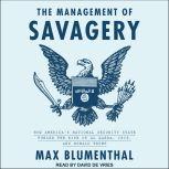 The Management of Savagery How America's National Security State Fueled the Rise of Al Qaeda, ISIS, and Donald Trump, Max Blumenthal