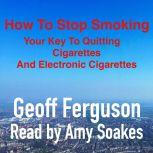 How To Stop Smoking, Your Key To Quit..., Geoff Ferguson