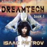 The Advent of Dreamtech A Post-Apocalyptic First Contact Epic, Isaac Petrov