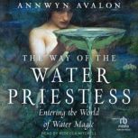 The Way of the Water Priestess Entering the World of Water Magic, Annwyn Avalon