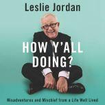 How Y'all Doing? Misadventures and Mischief from a Life Well Lived, Leslie Jordan