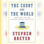 The Court and the World American Law and the New Global Realities, Stephen Breyer
