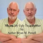 Me and My Ugly Twin Brother, Bryan M. PowellD. Litt.