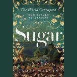 Sugar The World Corrupted from Slavery to Obesity, James Walvin