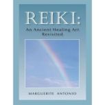 Reiki an Ancient Healing Art Revisit..., Marguerite Antonio