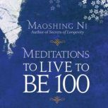 Meditations to Live to Be 100, Mao Shing Ni, PhD, DOM, ABAAHP