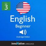 Learn English - Level 3: Beginner English, Volume 1 Lessons 1-25, Innovative Language Learning