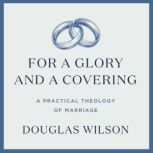 For A Glory and a Covering, Douglas Wilson