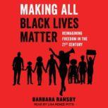 Making All Black Lives Matter Reimagining Freedom in the Twenty-First Century, Barbara Ransby