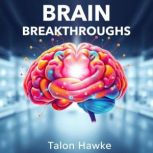 Brain Breakthroughs Unlocking Secret..., Talon Hawke