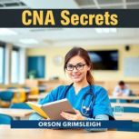 CNA Secrets to Effortlessly Pass Your..., Orson Grimsleigh