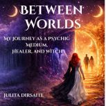 Between Worlds My Journey as a Psych..., Julita Dirsaite